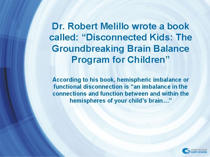 Dr. Robert Melillo wrote a book called: “Disconnected Kids: The Groundbreaking Brain Balance Program