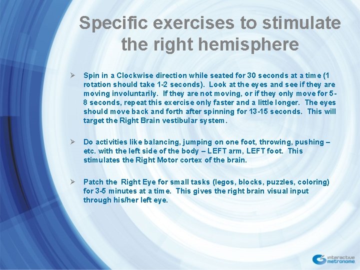 Specific exercises to stimulate the right hemisphere Ø Spin in a Clockwise direction while