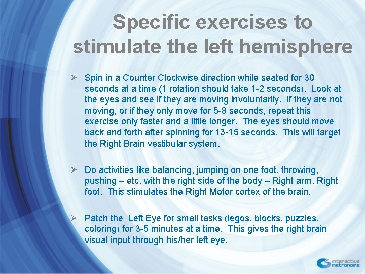 Specific exercises to stimulate the left hemisphere Ø Spin in a Counter Clockwise direction