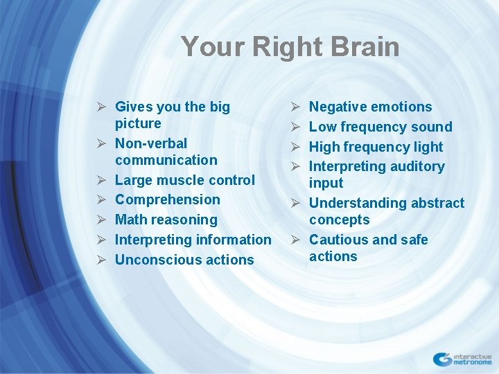 Your Right Brain Ø Gives you the big picture Ø Non-verbal communication Ø Large