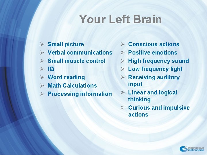 Your Left Brain Ø Ø Ø Ø Small picture Verbal communications Small muscle control