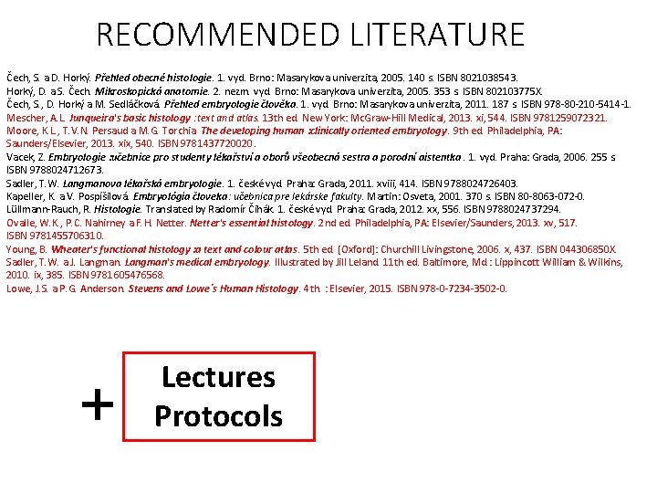 RECOMMENDED LITERATURE Čech, S. a D. Horký. Přehled obecné histologie. 1. vyd. Brno: Masarykova