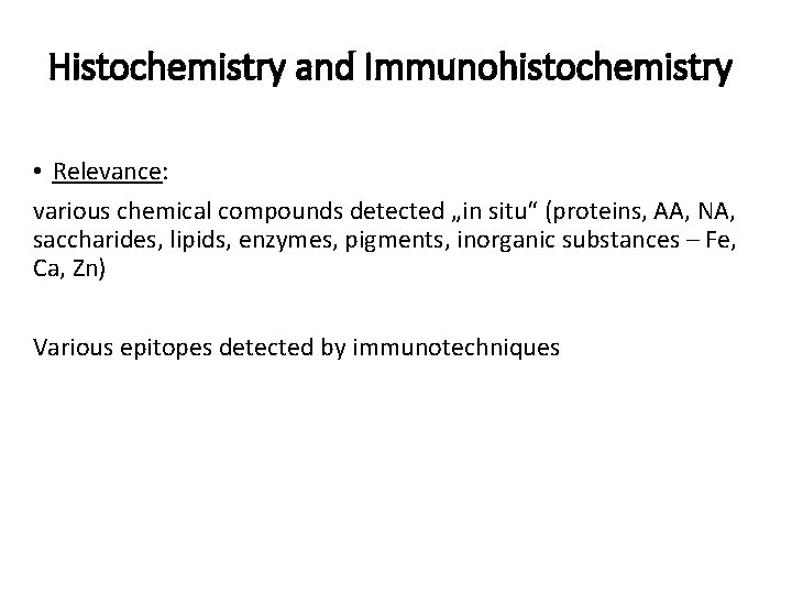Histochemistry and Immunohistochemistry • Relevance: various chemical compounds detected „in situ“ (proteins, AA, NA,