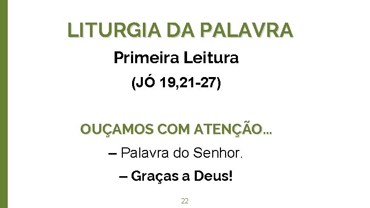 LITURGIA DA PALAVRA Primeira Leitura (JÓ 19, 21 -27) OUÇAMOS COM ATENÇÃO. . .