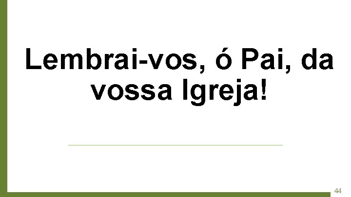 Lembrai-vos, ó Pai, da vossa Igreja! 44 