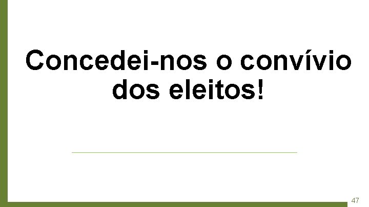 Concedei-nos o convívio dos eleitos! 47 