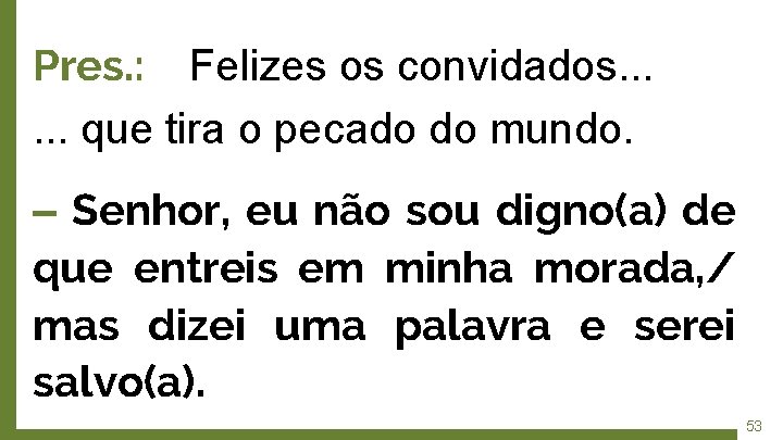 Pres. : Felizes os convidados. . . que tira o pecado do mundo. ‒