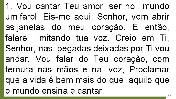 1. Vou cantar Teu amor, ser no mundo um farol. Eis-me aqui, Senhor, vem