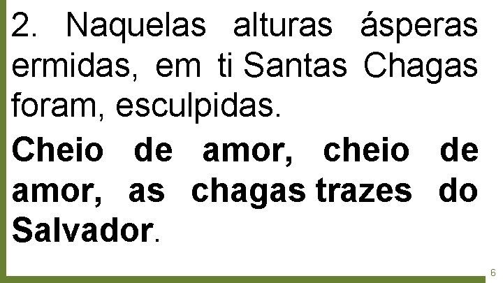 2. Naquelas alturas ásperas ermidas, em ti Santas Chagas foram, esculpidas. Cheio de amor,