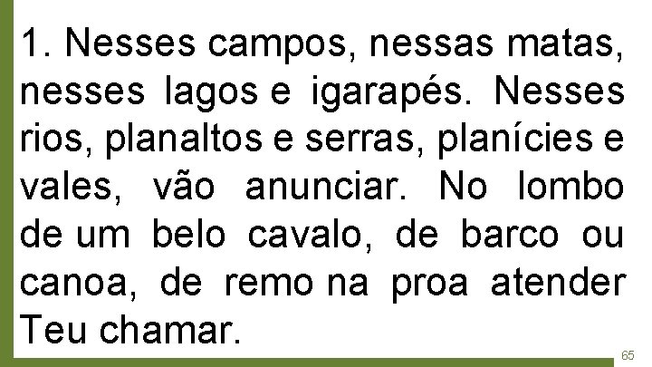 1. Nesses campos, nessas matas, nesses lagos e igarapés. Nesses rios, planaltos e serras,