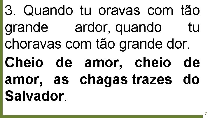 3. Quando tu oravas com tão grande ardor, quando tu choravas com tão grande