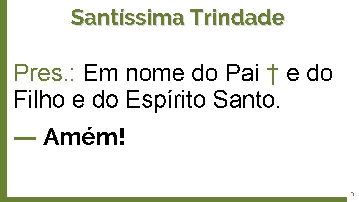 Santíssima Trindade Pres. : Em nome do Pai † e do Filho e do