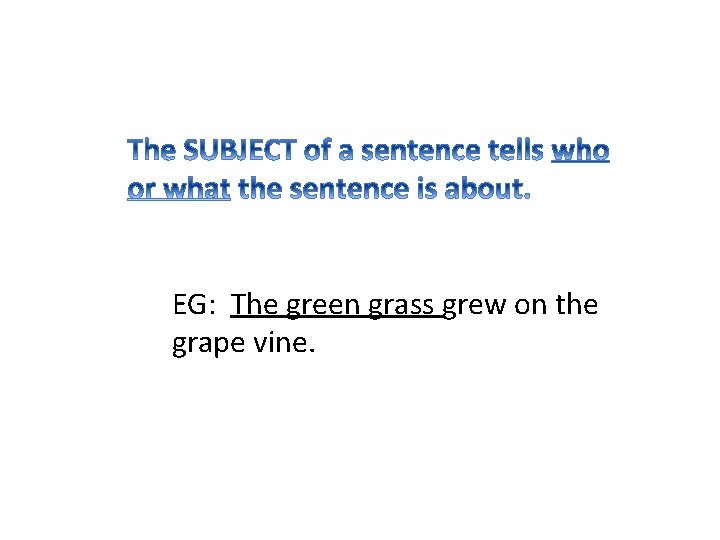 EG: The green grass grew on the grape vine. 