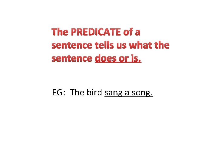 The PREDICATE of a sentence tells us what the sentence does or is. EG: