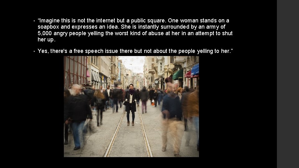  • “Imagine this is not the internet but a public square. One woman