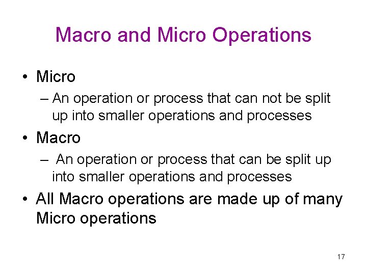 Macro and Micro Operations • Micro – An operation or process that can not