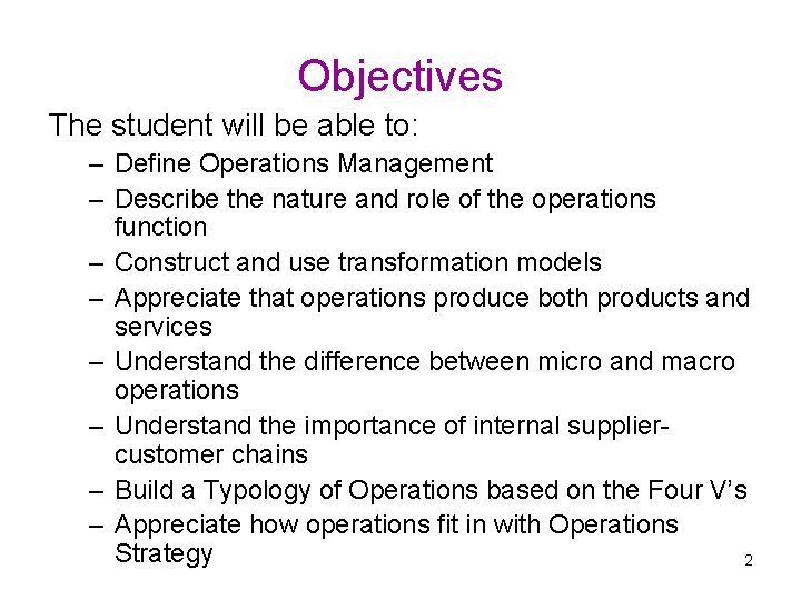 Objectives The student will be able to: – Define Operations Management – Describe the