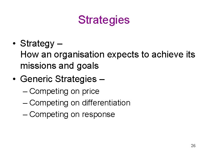 Strategies • Strategy – How an organisation expects to achieve its missions and goals