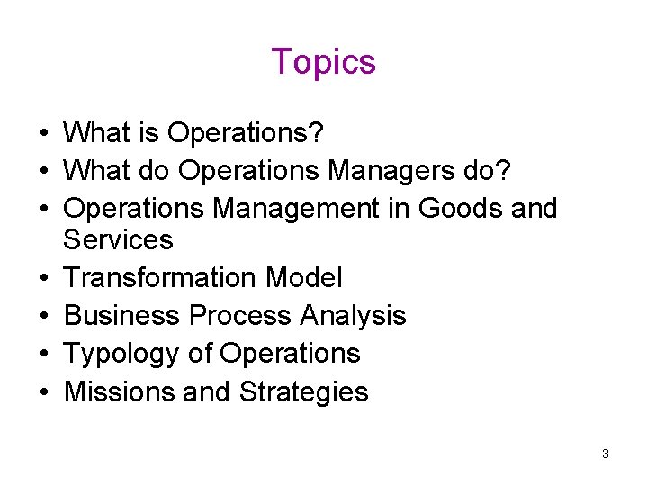 Topics • What is Operations? • What do Operations Managers do? • Operations Management