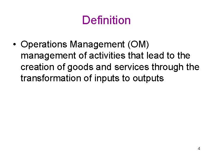 Definition • Operations Management (OM) management of activities that lead to the creation of
