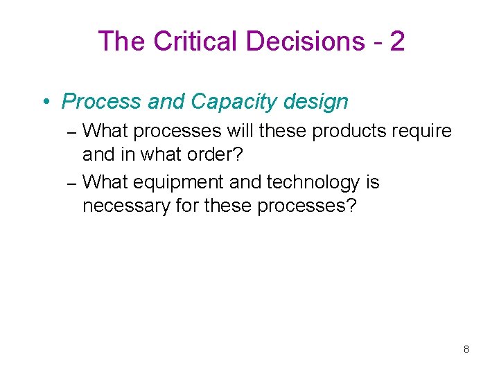The Critical Decisions - 2 • Process and Capacity design What processes will these