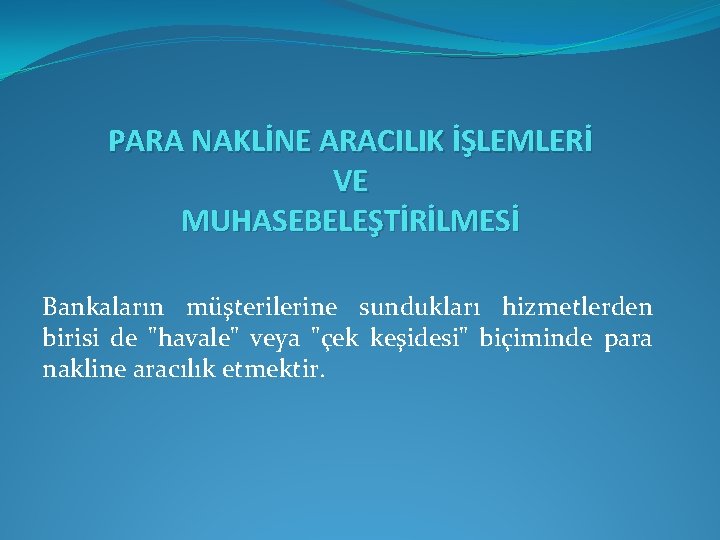 PARA NAKLİNE ARACILIK İŞLEMLERİ VE MUHASEBELEŞTİRİLMESİ Bankaların müşterilerine sundukları hizmetlerden birisi de "havale" veya