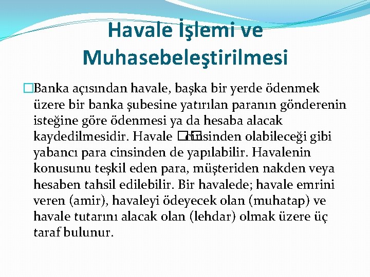 Havale İşlemi ve Muhasebeleştirilmesi �Banka açısından havale, başka bir yerde ödenmek üzere bir banka