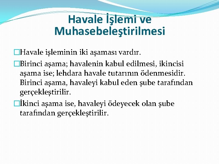 Havale İşlemi ve Muhasebeleştirilmesi �Havale işleminin iki aşaması vardır. �Birinci aşama; havalenin kabul edilmesi,