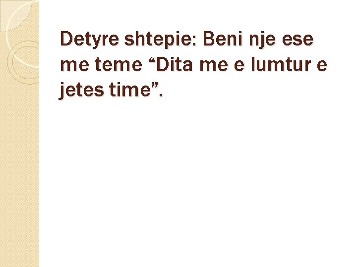 Detyre shtepie: Beni nje ese me teme “Dita me e lumtur e jetes time”.