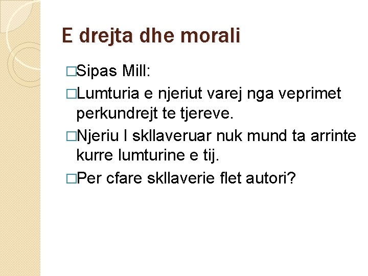 E drejta dhe morali �Sipas Mill: �Lumturia e njeriut varej nga veprimet perkundrejt te