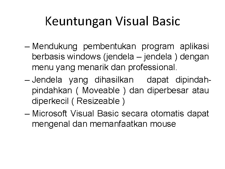 Keuntungan Visual Basic – Mendukung pembentukan program aplikasi berbasis windows (jendela – jendela ) Keuntungan Visual Basic – Mendukung pembentukan program aplikasi berbasis windows (jendela – jendela )
