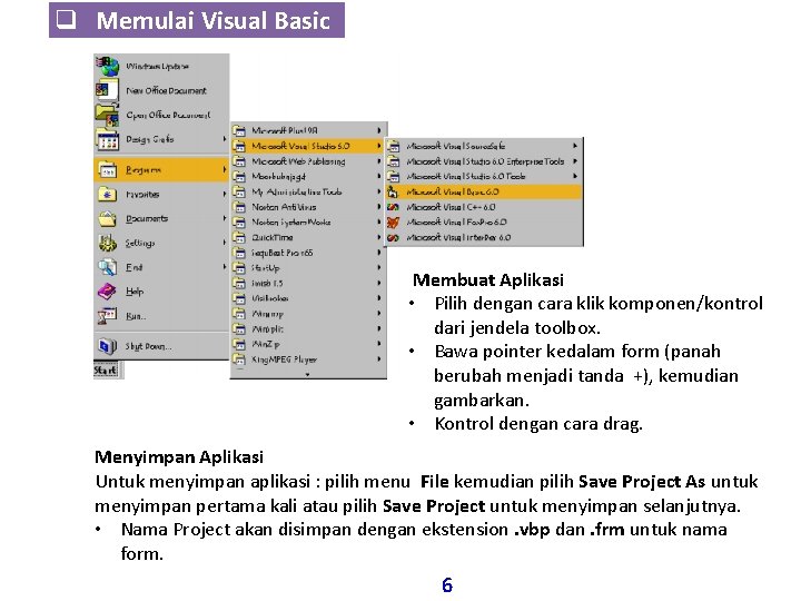 q Memulai Visual Basic Membuat Aplikasi • Pilih dengan cara klik komponen/kontrol dari jendela q Memulai Visual Basic Membuat Aplikasi • Pilih dengan cara klik komponen/kontrol dari jendela