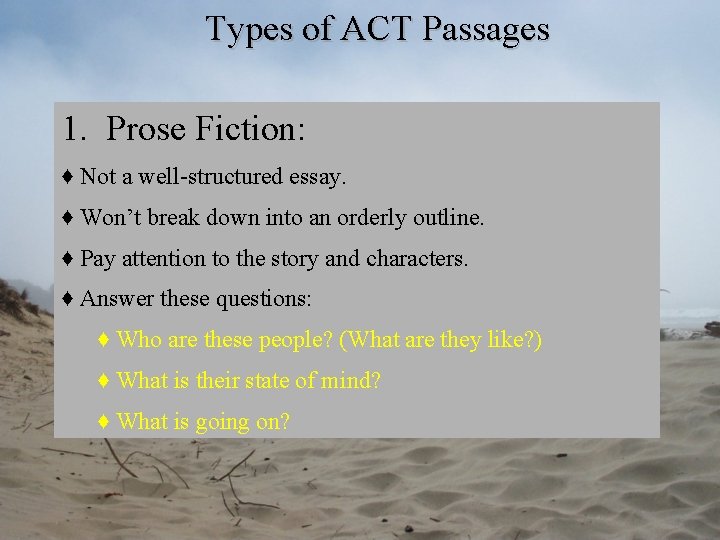 Types of ACT Passages 1. Prose Fiction: ♦ Not a well-structured essay. ♦ Won’t