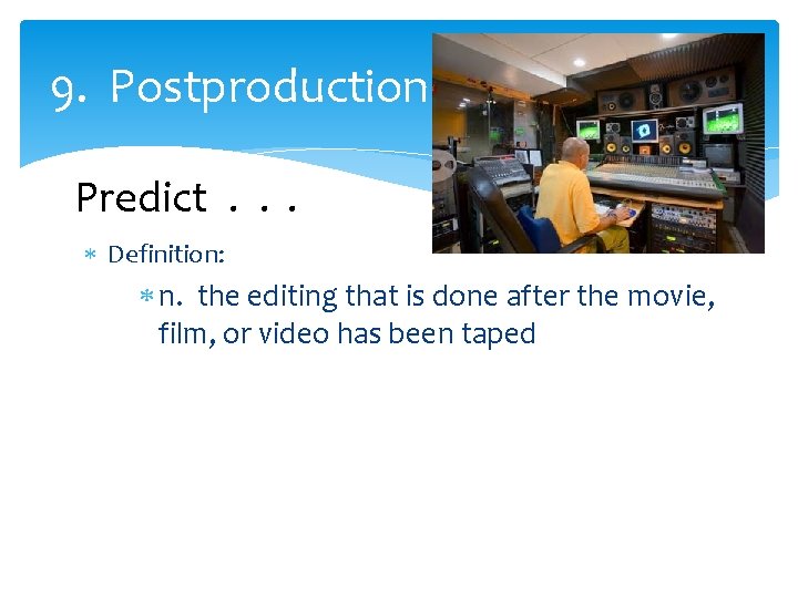 9. Postproduction Predict. . . Definition: n. the editing that is done after the