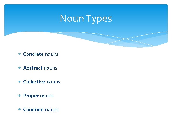 Noun Types Concrete nouns Abstract nouns Collective nouns Proper nouns Common nouns 