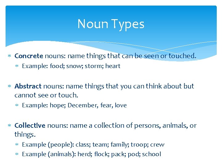Noun Types Concrete nouns: name things that can be seen or touched. Example: food;
