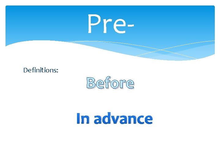 Pre. Definitions: Before In advance 