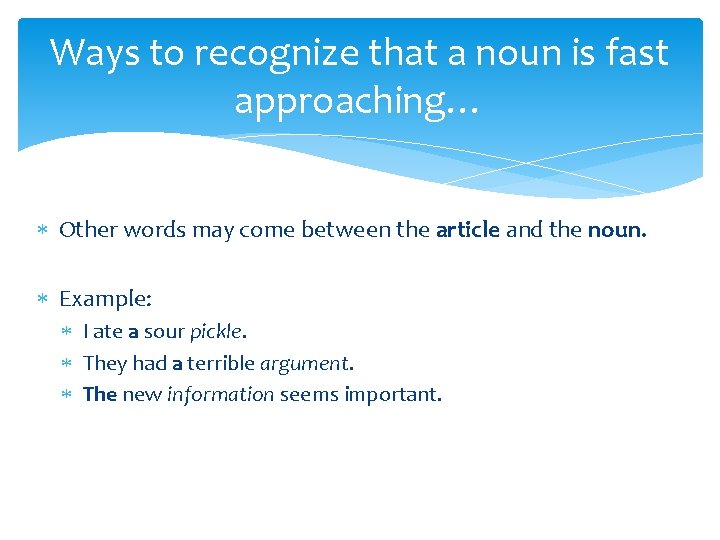 Ways to recognize that a noun is fast approaching… Other words may come between