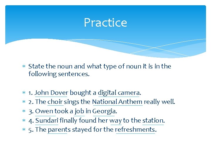 Practice State the noun and what type of noun it is in the following