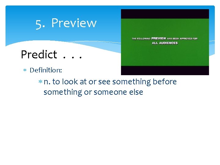 5. Preview Predict. . . Definition: n. to look at or see something before