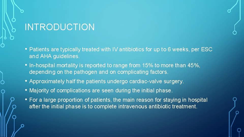 INTRODUCTION • Patients are typically treated with IV antibiotics for up to 6 weeks,