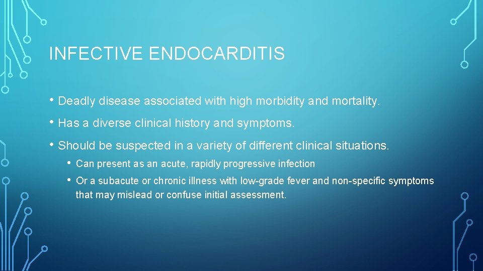 INFECTIVE ENDOCARDITIS • Deadly disease associated with high morbidity and mortality. • Has a