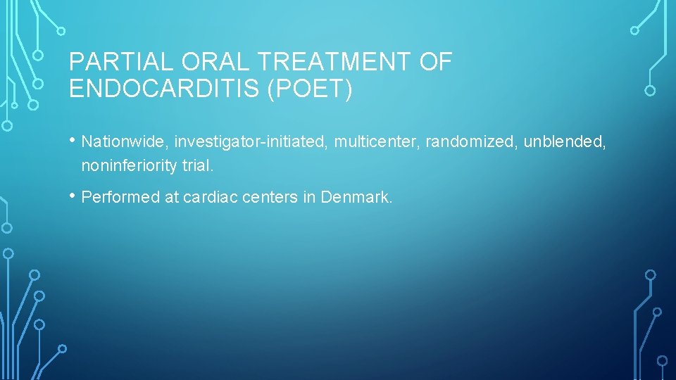 PARTIAL ORAL TREATMENT OF ENDOCARDITIS (POET) • Nationwide, investigator-initiated, multicenter, randomized, unblended, noninferiority trial.