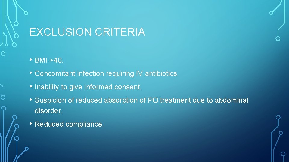 EXCLUSION CRITERIA • BMI >40. • Concomitant infection requiring IV antibiotics. • Inability to