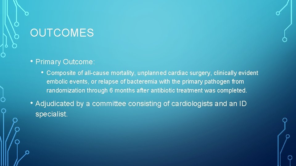 OUTCOMES • Primary Outcome: • Composite of all-cause mortality, unplanned cardiac surgery, clinically evident