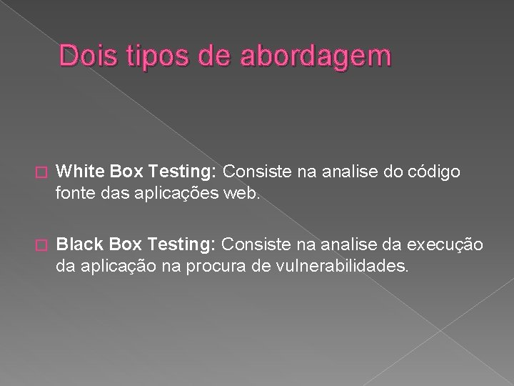 Dois tipos de abordagem � White Box Testing: Consiste na analise do código fonte