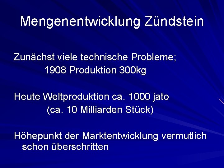 Mengenentwicklung Zündstein Zunächst viele technische Probleme; 1908 Produktion 300 kg Heute Weltproduktion ca. 1000