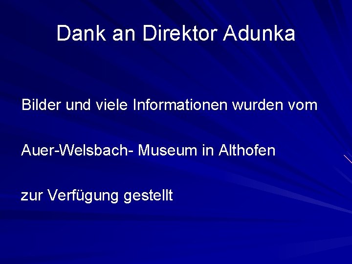 Dank an Direktor Adunka Bilder und viele Informationen wurden vom Auer-Welsbach- Museum in Althofen