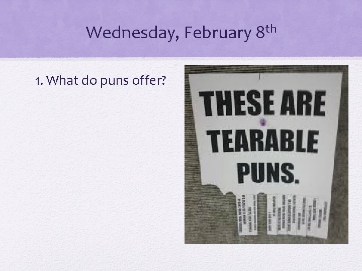 Wednesday, February 8 th 1. What do puns offer? 