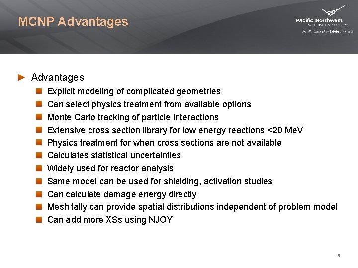 MCNP Advantages Explicit modeling of complicated geometries Can select physics treatment from available options MCNP Advantages Explicit modeling of complicated geometries Can select physics treatment from available options